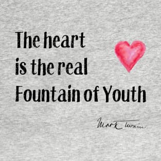 Twain Quote - The Heart is the Fountain of Youth T-Shirt